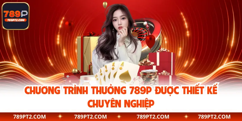 Chương trình thưởng 789P được thiết kế chuyên nghiệp
