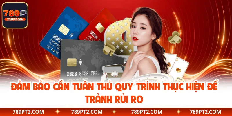 Đảm bảo cần tuân thủ quy trình thực hiện để trảnh rủi ro