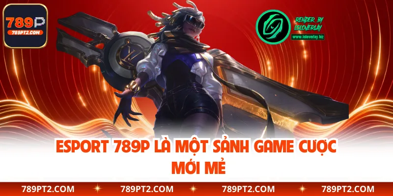 Esport 789P là một sảnh game cược mới mẻ
