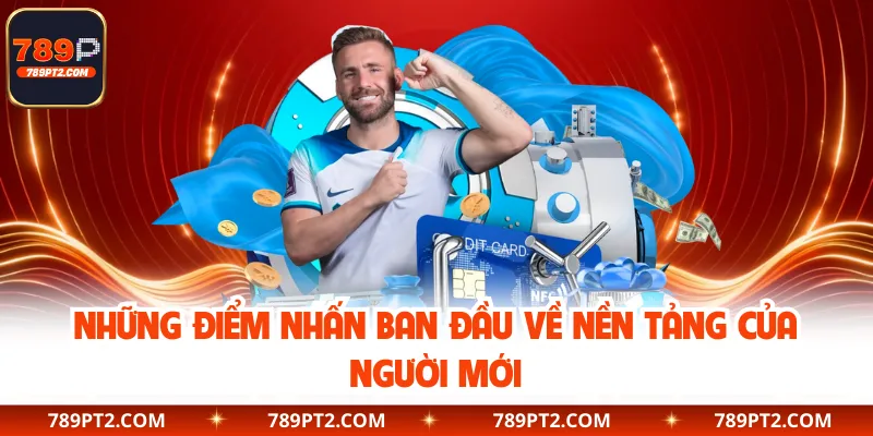 Những điểm nhấn ban đầu về nền tảng của người mới