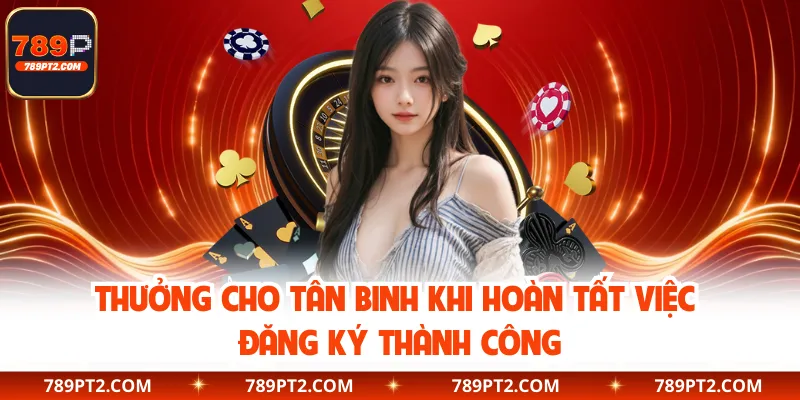 Thưởng cho tân binh khi hoàn tất việc đăng ký thành công
