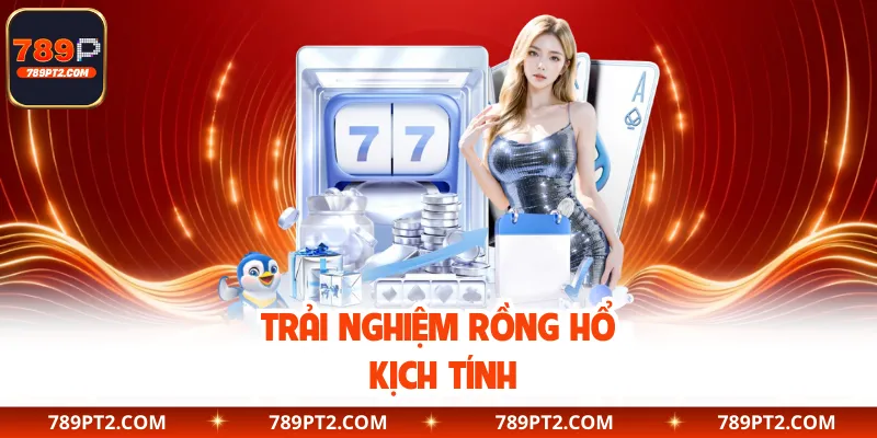 Trải nghiệm Rồng Hổ kịch tính